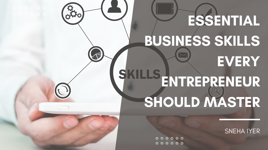 Essential Business Skills Every Entrepreneur Should Master - Sneha Iyer ...