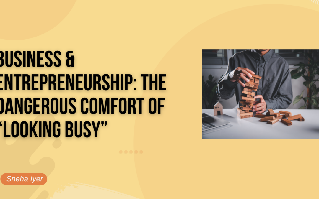 Business & Entrepreneurship: The Dangerous Comfort of “Looking Busy”