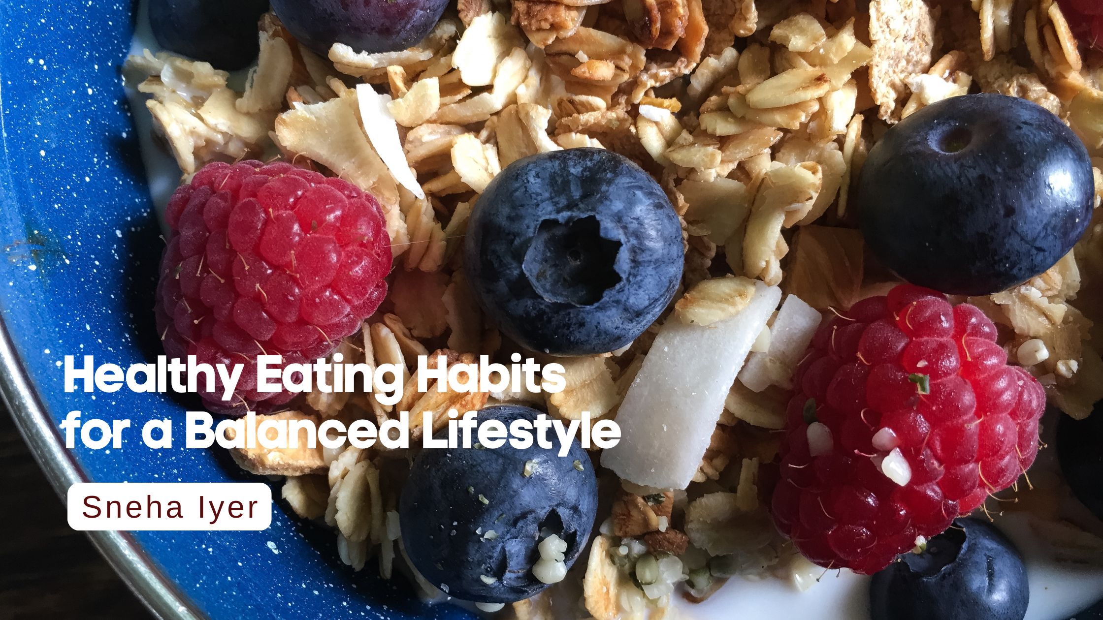 Healthy Eating Habits for a Balanced Lifestyle I Sneha Iyer